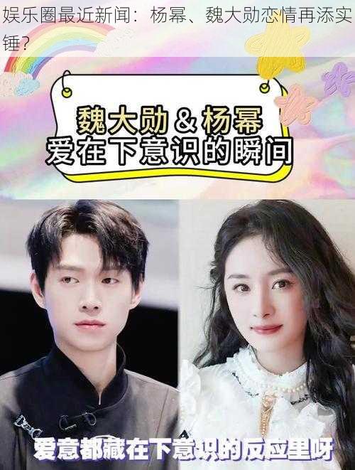 娱乐圈最近新闻:杨幂、魏大勋恋情再添实锤?